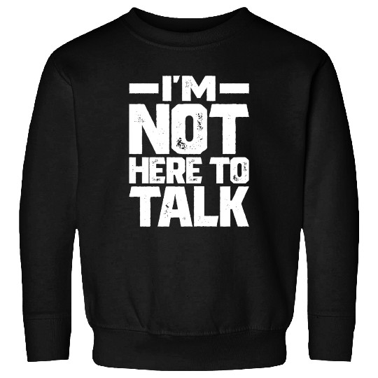 I m Not Here To Talk Gym Bodybuilding Muscle Sweatshirts