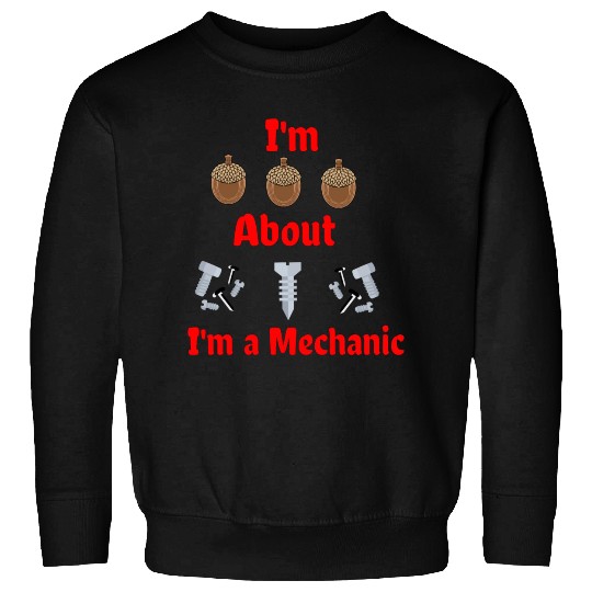 I'm Nuts About Bolts I'm a Mechanic Sweatshirts