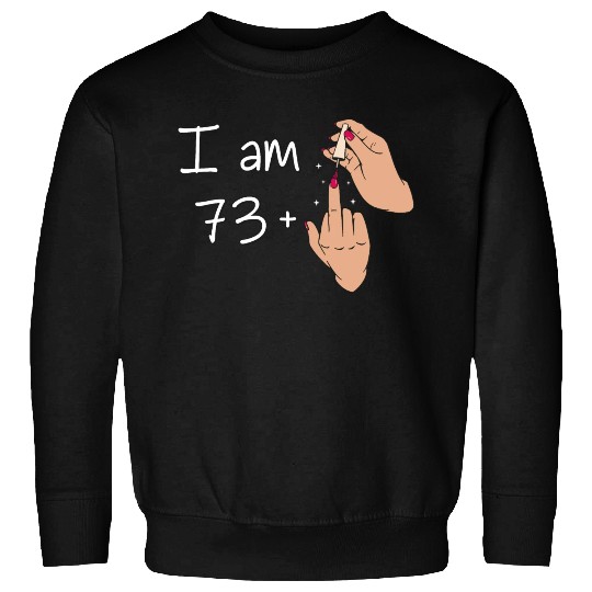 I Am 73 + 1 Middle Finger Sweatshirts I Am 73 Plus,