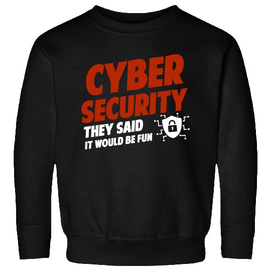 Cyber Security They Said It Would Be Fun Analyst Sweatshirts