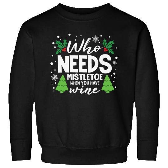 Who Needs Mistletoe When You Have Wine Sweatshirts