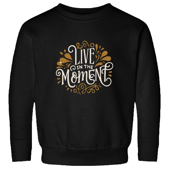 Live in the moment Sweatshirts