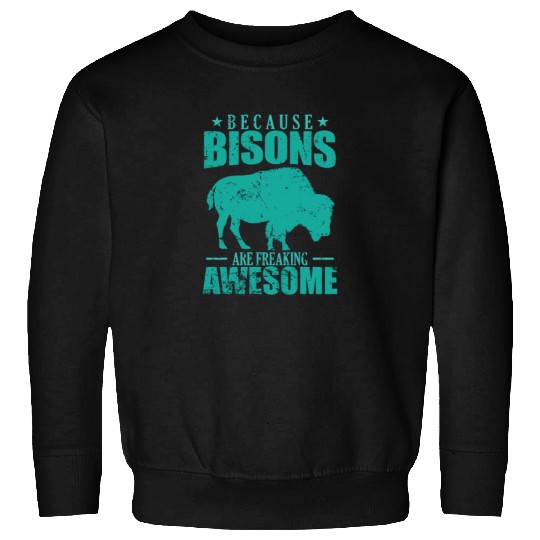 Because Bisons are Freaking Awesome Animal Sweatshirts