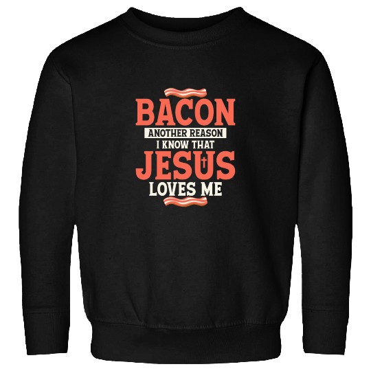 Bacon Another Reason I Know That Jesus Loves Me Sweatshirts