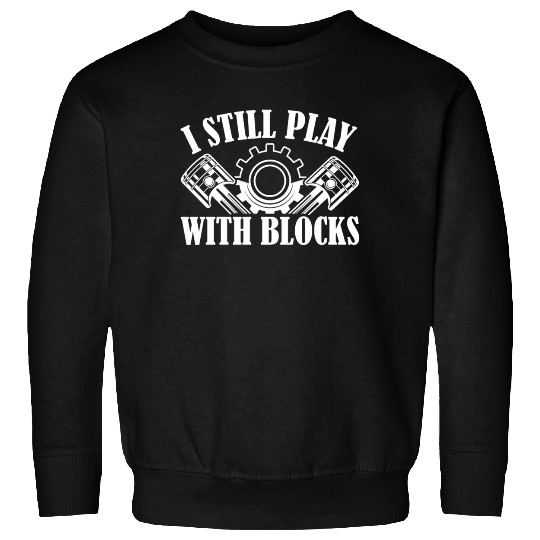 I Still Play With Blocks Racing Auto Mechanic Sweatshirts