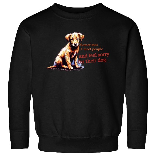 Snarky - Sometimes I feel Sorry for the Dog Sweatshirts