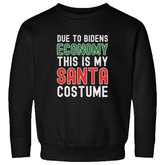 Due to Biden's Economy this is my Santa costume Sweatshirts