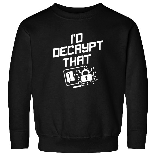 I'd Decrypt That Funny Cyber Security Software Sweatshirts