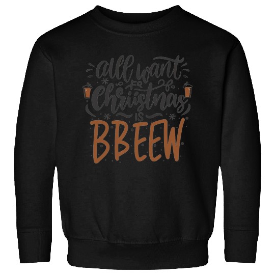 ALL WANT FOR CHRISTMAS IS BBEEW Sweatshirts