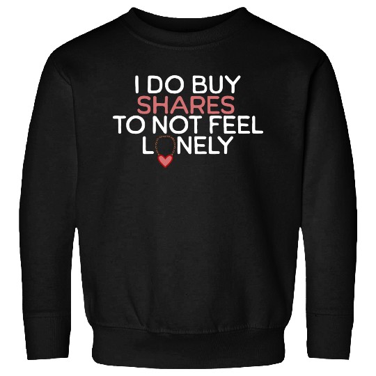 I Do Buy Shares to Not Feel Lonely Sweatshirts