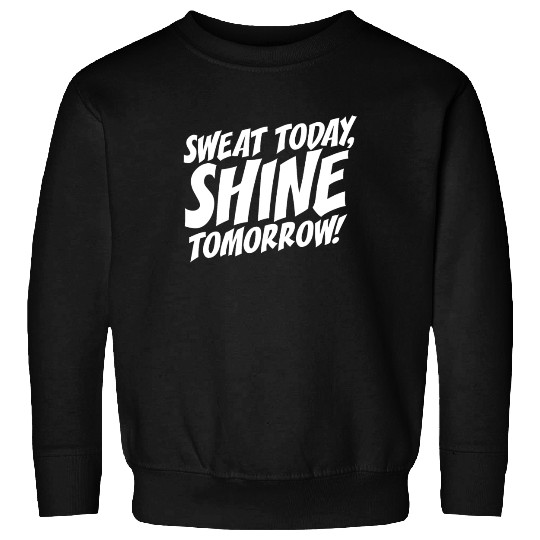 Sweat Today Shine Tomorrow Training Workout Gym Sweatshirts