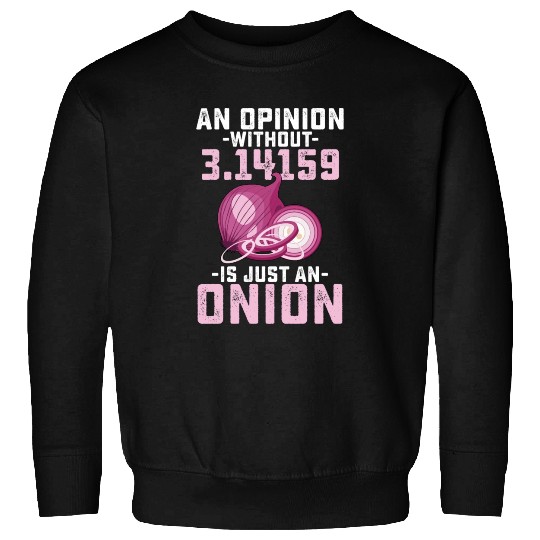 An Opinion Without Pi Is Just An Onion Math Funny Sweatshirts