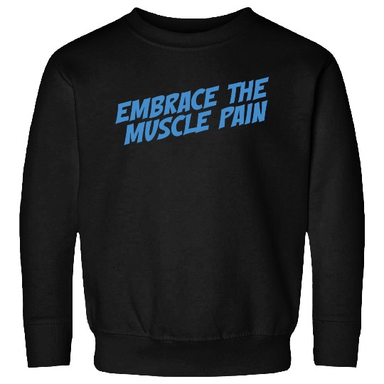 Embrace The Muscle Pain Sweatshirts