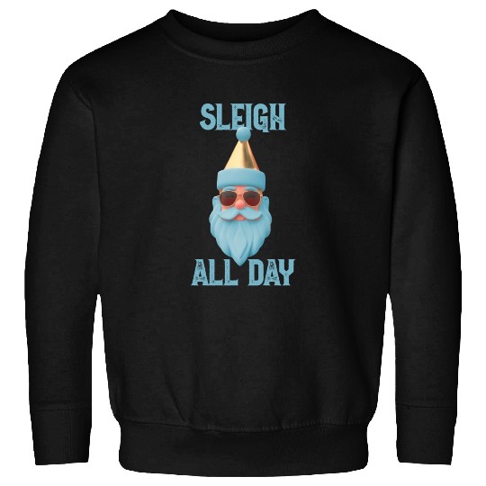 Sleigh all day Sweatshirts