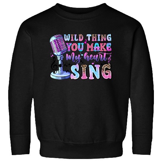 Wild Thing You Make My Heart Sing Sweatshirts