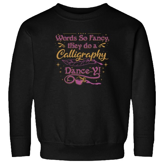 Words so fancy, they do a calligraphy dance-y!" Sweatshirts