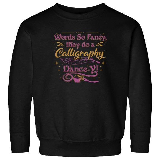 Words so fancy, they do a calligraphy dance-y!" Sweatshirts