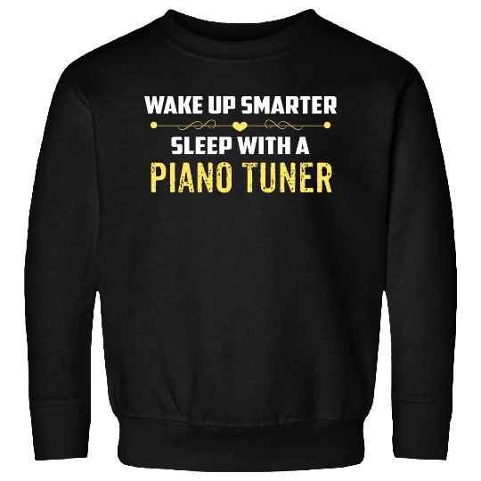 Wake Up Smarter Sleep With A PIANO TUNER Sweatshirts