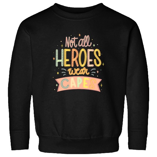 NOT ALL HEROES WEAR CAPES Sweatshirts