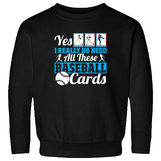 Yes I Really Do Need All These Baseball Cards Sweatshirts