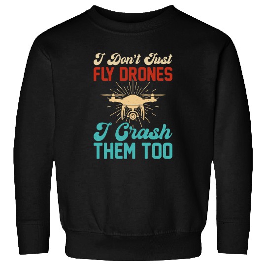 I Don t Just Fly Drones I Crash Them Too Sweatshirts