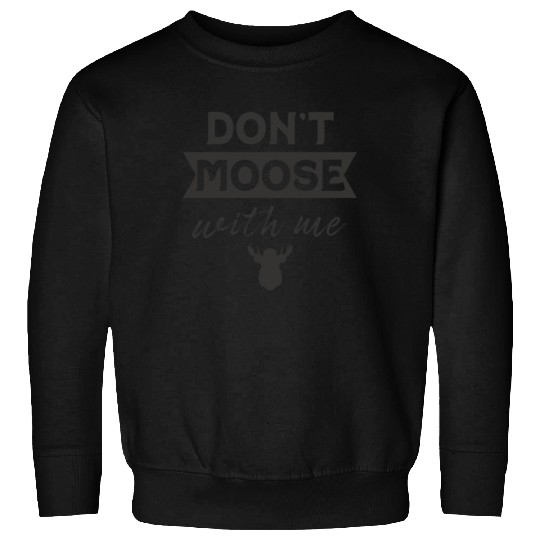 Don't Moose With Me Funny Elk Moose Sweatshirts