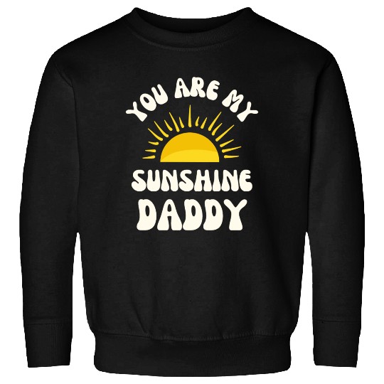You Are My Sunshine, Daddy! Sweatshirts