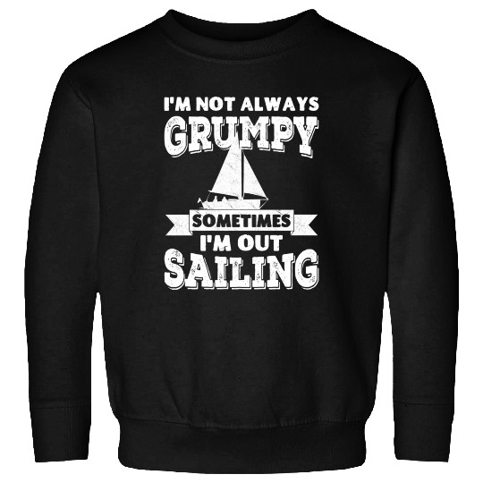 I'm not always grumpy, sometimes I'm out Sailing Sweatshirts