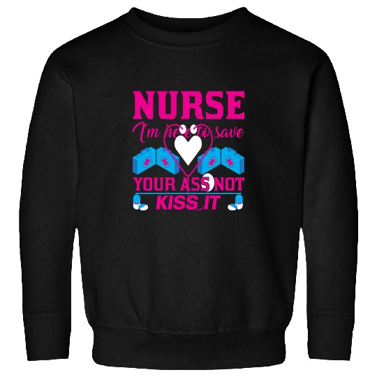 Nurse I m Here To Save Your Ass Not Kiss It Sweatshirts