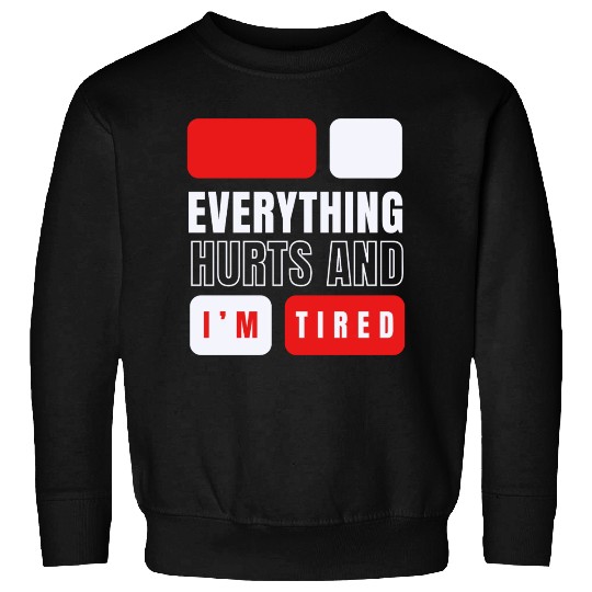 Everything hurts and i'm tired Sweatshirts