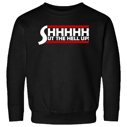Shhh Shut The Hell Up Funny Sarcastic Joke Quote Sweatshirts