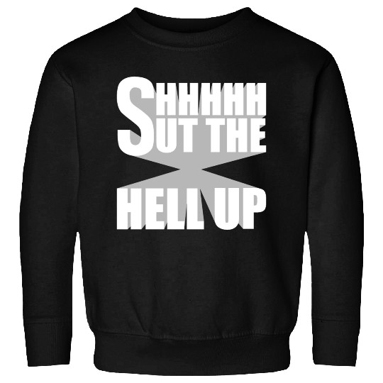 Shhh Shut The Hell Up Funny Sarcastic Joke Quote Sweatshirts