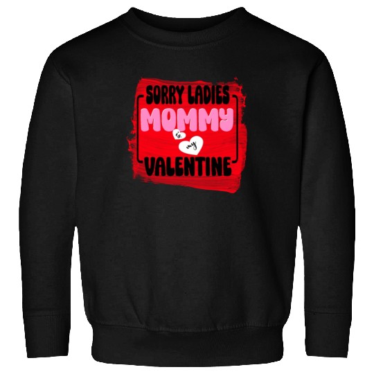 Sorry ladies Mommy Is My Valentine Sweatshirts