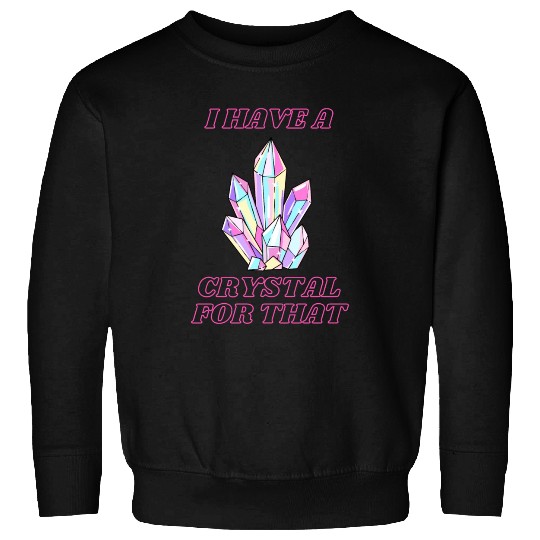 I Have A Crystal For That Sweatshirts