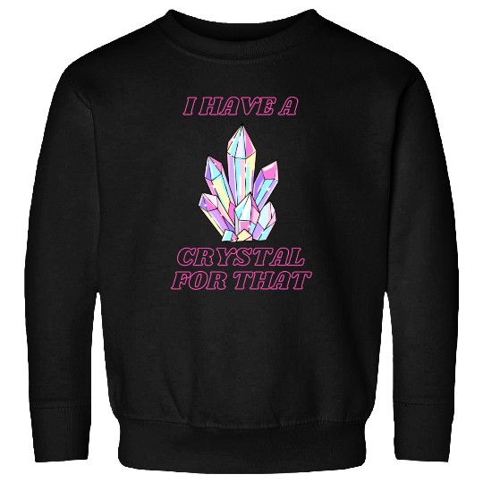 I Have A Crystal For That Sweatshirts