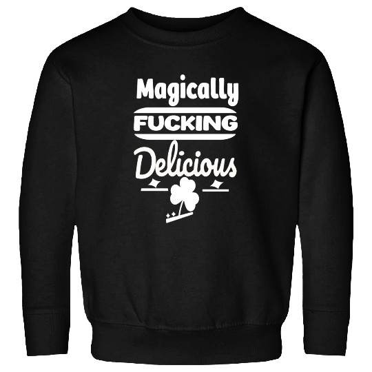 ST PATRICKS DAY EVER Magically Fucking Delicious, Sweatshirts