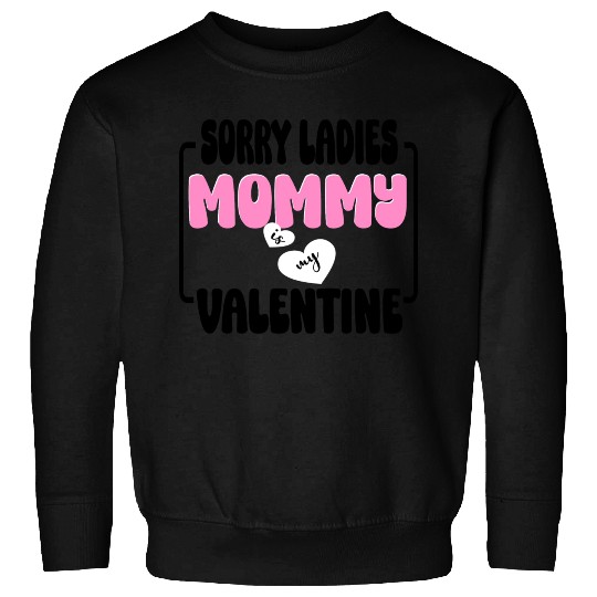 sorry ladies mommy is my valentine Sweatshirts