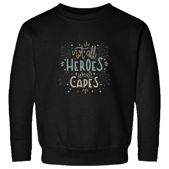 not all heroes wear capes Sweatshirts