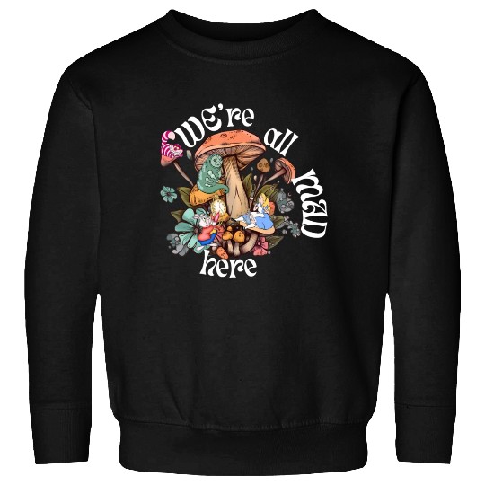 We're all Mad Here - Alice in Wonderland inspired Sweatshirts