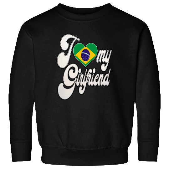 BrazilI Love My Brazilian Girlfriend Sweatshirts
