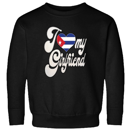 CubaI Love My Cuban Girlfriend Sweatshirts