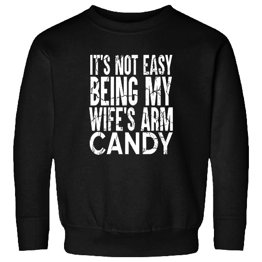 It s Not Easy Being My Wife s Arm Candy Sweatshirts