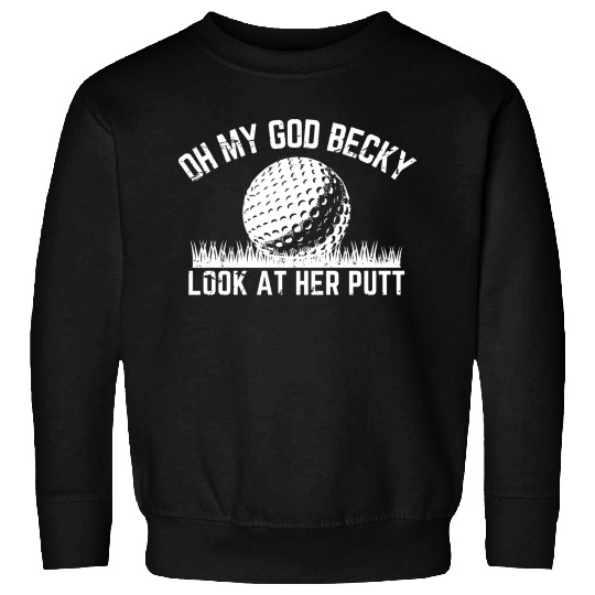 Funny Golf Design Oh My God Becky Look At Her Putt Sweatshirts
