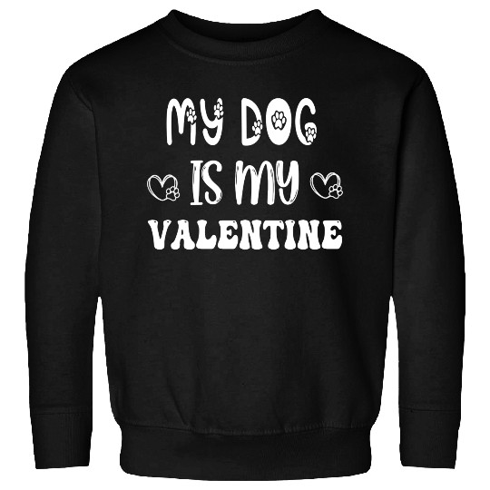 My Dog Is My Valentine Sweatshirts