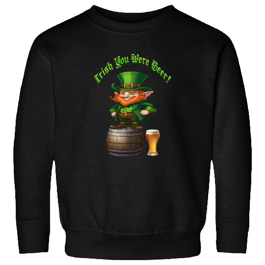 Irish You Were Beer Sweatshirts