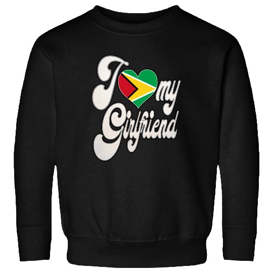 GuyanaI Love My Guyanese Girlfriend Sweatshirts