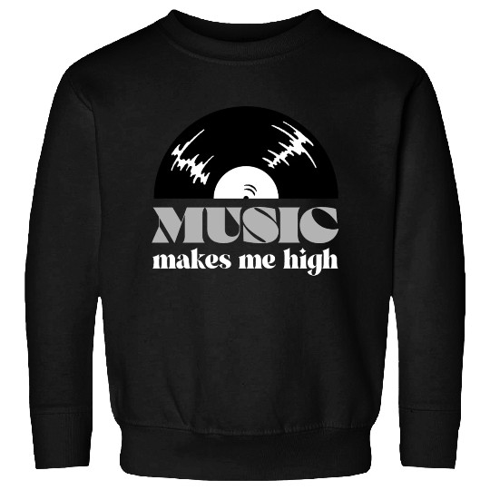 Music makes me high Vinyl Sweatshirts