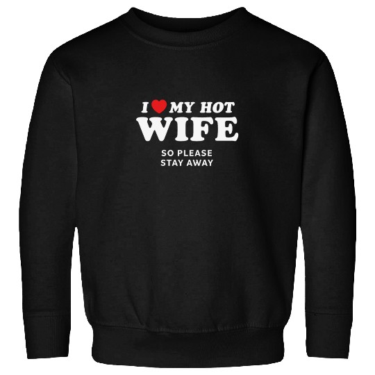 I Love My Wife So Please Stay Away Sweatshirts