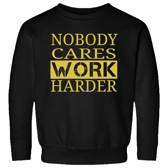 nobody cares work harder Fitness Sayings Gym Sweatshirts