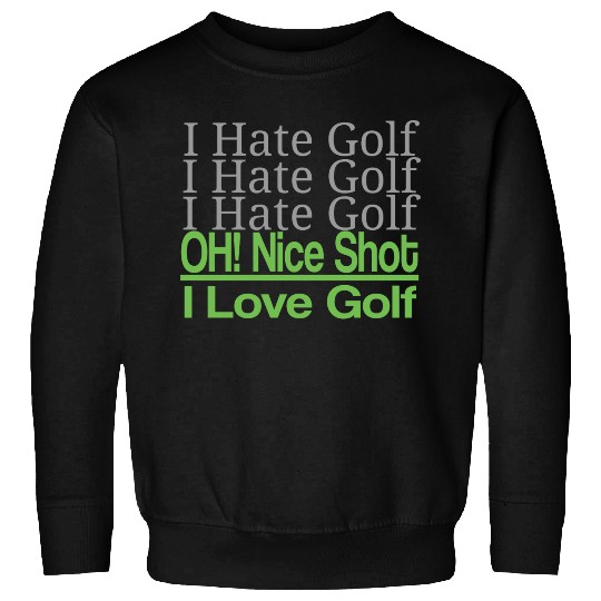 I hate golf I hate golf oh! nice shot i love golf Sweatshirts